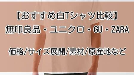 【おすすめ白Tシャツ】無印良品・ユニクロ・GU・ZARAの定番白Tシャツを比較！価格/サイズ展開/素材/原産地など まとめ