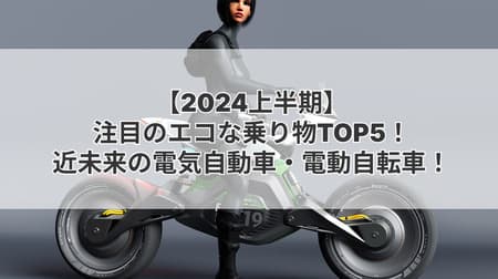 【2024上半期】注目のエコな乗り物TOP5！近未来の電気自動車・電動自転車・電動バイク！